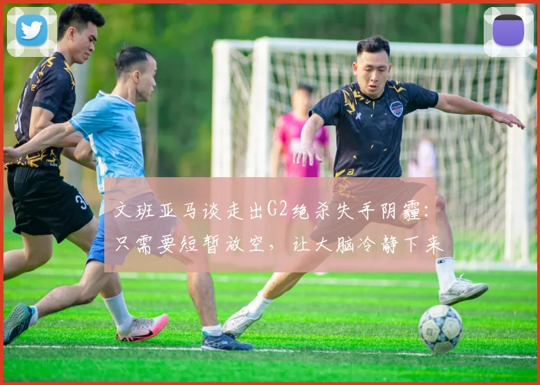 文班亚马谈走出G2绝杀失手阴霾:只需要短暂放空,让大脑冷静下来_比赛_约翰逊_马刺